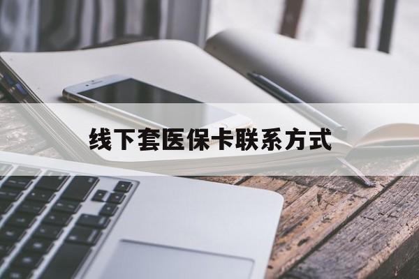 肇庆最新线下套医保卡联系方式方法分析(最方便真实的肇庆哪里能套医保方法)